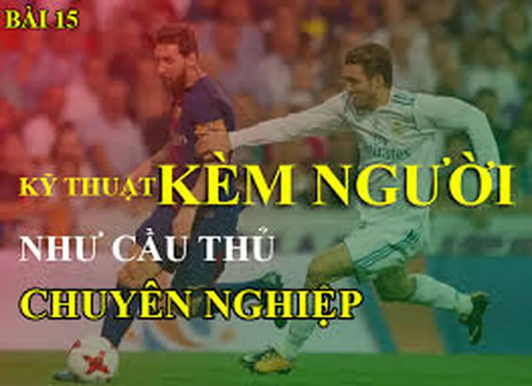 Những Phương Pháp Thực Hiện Kỹ Thuật Kèm Người Hiệu Quả Bảo Vệ Vững Chắc Khung Thành
